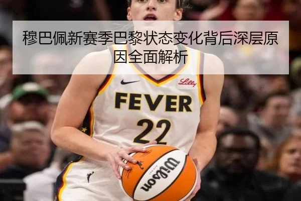 穆巴佩新赛季巴黎状态变化背后深层原因全面解析